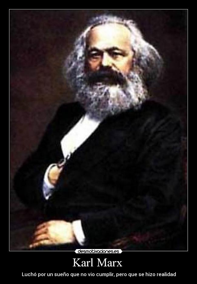 Karl Marx  - Luchó por un sueño que no vio cumplir, pero que se hizo realidad