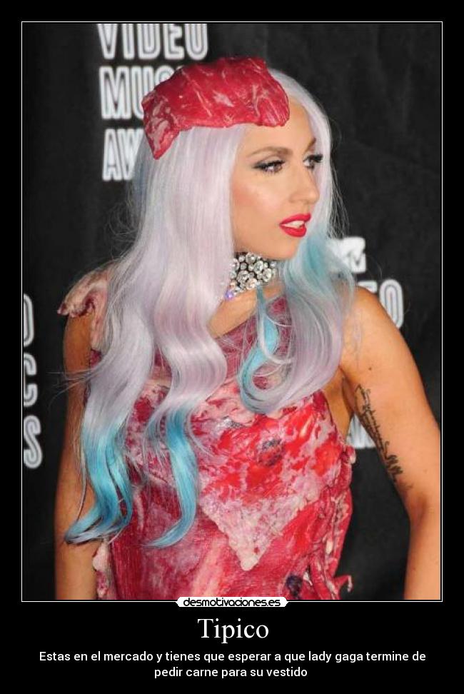 Tipico - Estas en el mercado y tienes que esperar a que lady gaga termine de
pedir carne para su vestido