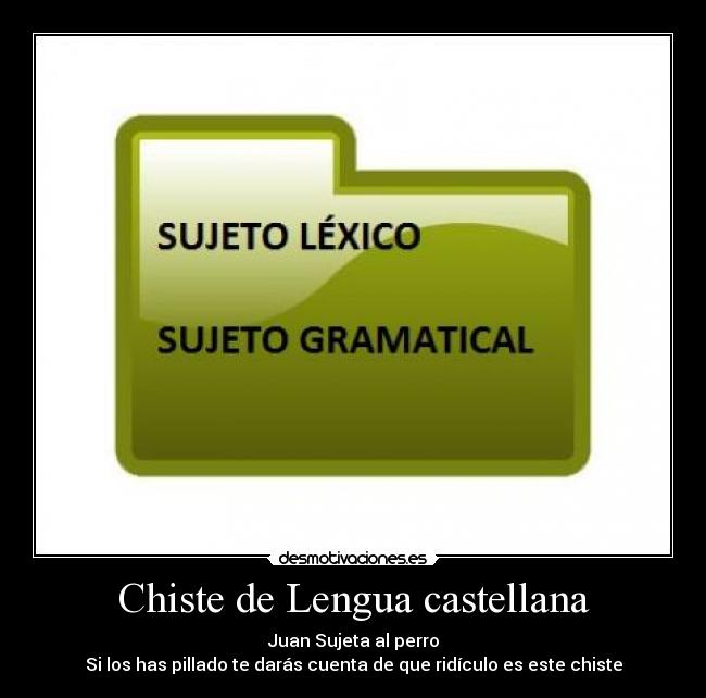 Chiste de Lengua castellana - Juan Sujeta al perro
Si los has pillado te darás cuenta de que ridículo es este chiste