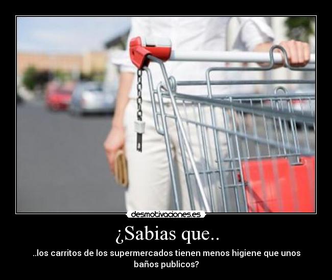 ¿Sabias que.. - ..los carritos de los supermercados tienen menos higiene que unos baños publicos?