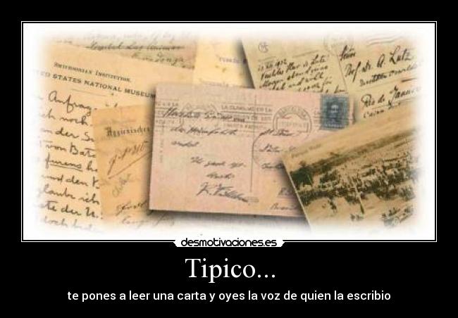 Tipico... - te pones a leer una carta y oyes la voz de quien la escribio