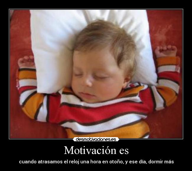 Motivación es - cuando atrasamos el reloj una hora en otoño, y ese día, dormir más