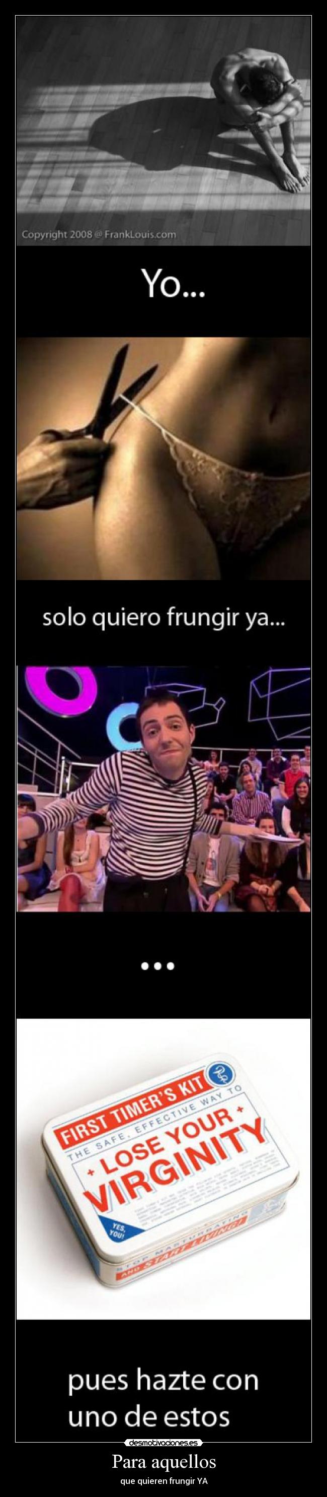 Para aquellos - que quieren frungir YA