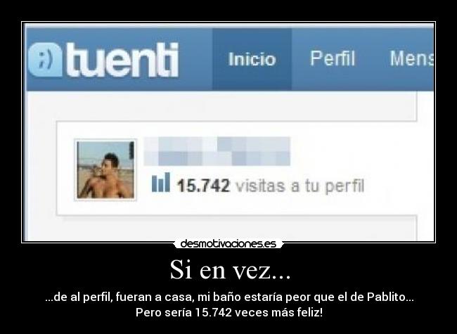 carteles tuenti visitas perfil casa pablito bano feliz veces desmotivaciones