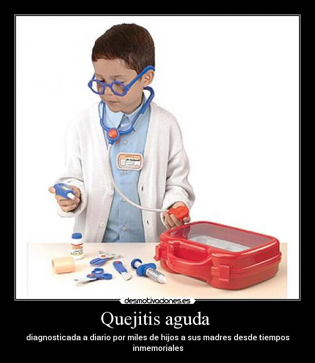 Quejitis aguda - diagnosticada a diario por miles de hijos a sus madres desde tiempos inmemoriales
