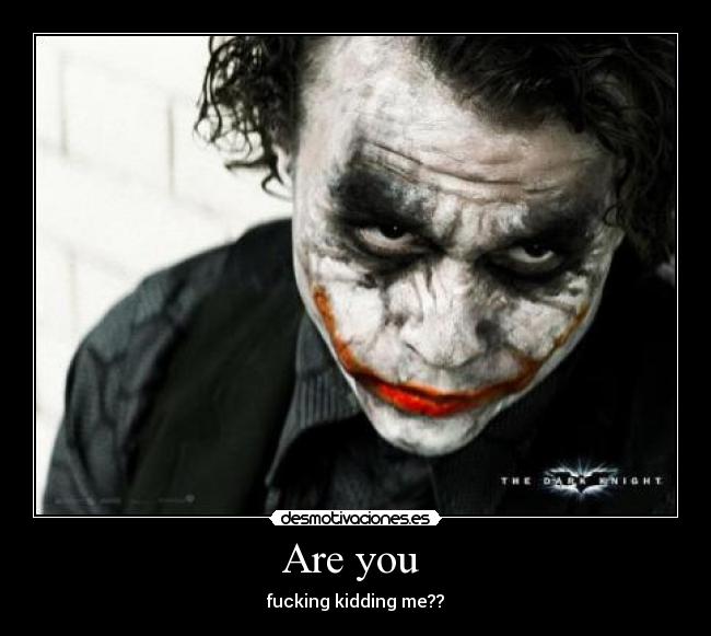 Are you - fucking kidding me??