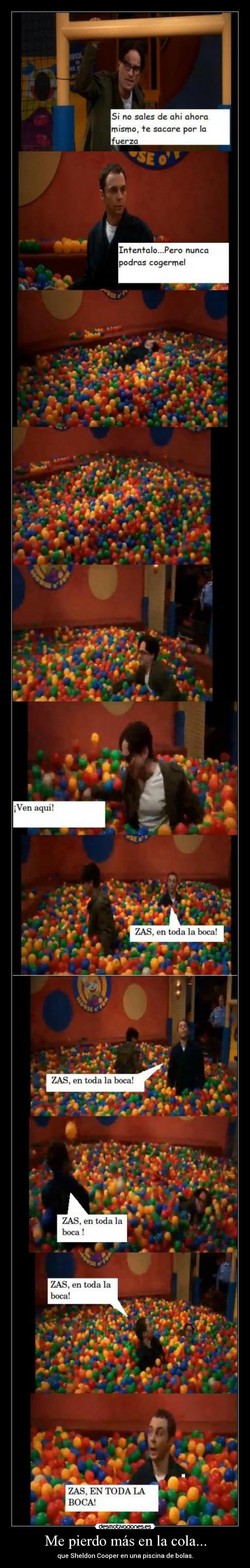 Me pierdo más en la cola... - que Sheldon Cooper en una piscina de bolas.