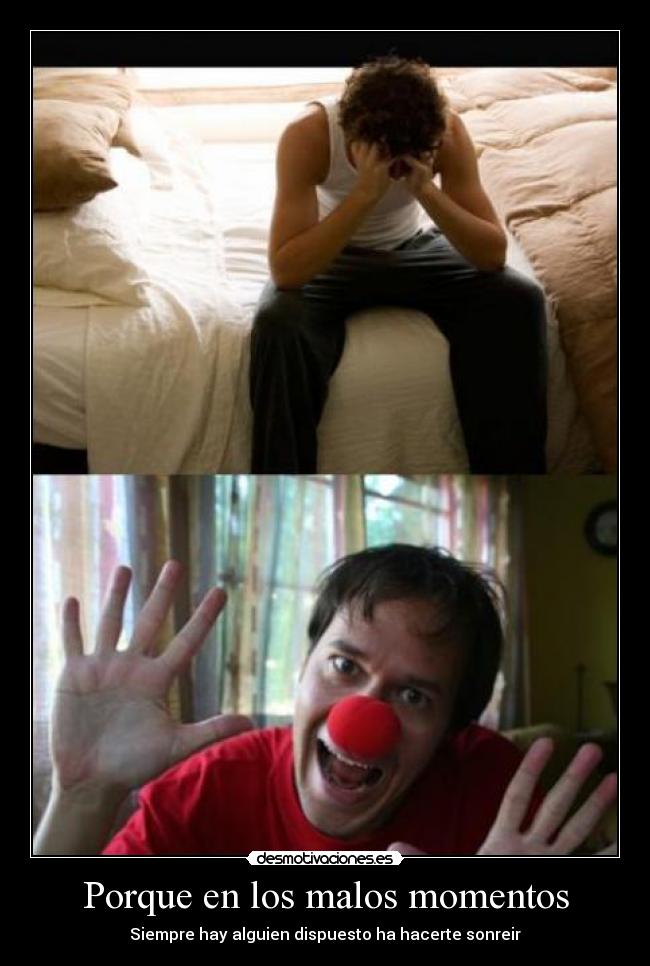 Porque en los malos momentos - Siempre hay alguien dispuesto ha hacerte sonreir