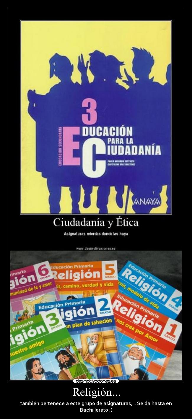Religión... - también pertenece a este grupo de asignaturas,... Se da hasta en Bachillerato :(