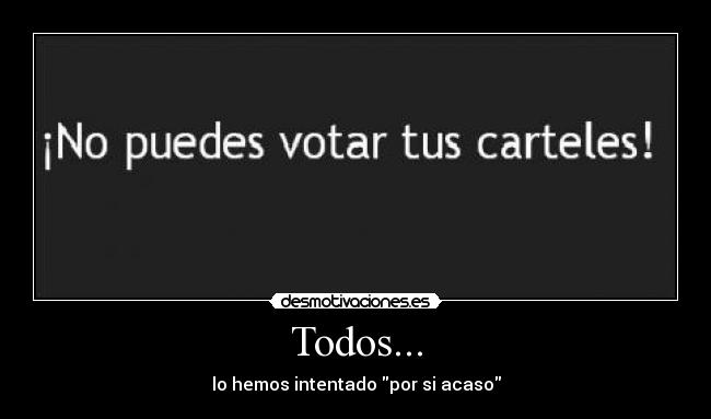 Todos... - lo hemos intentado por si acaso