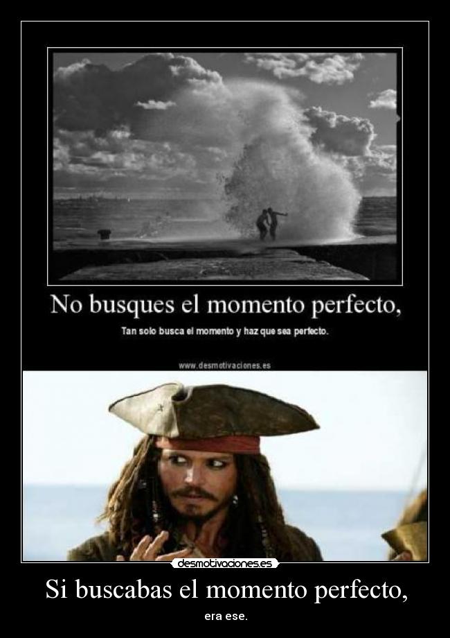 Si buscabas el momento perfecto, - 