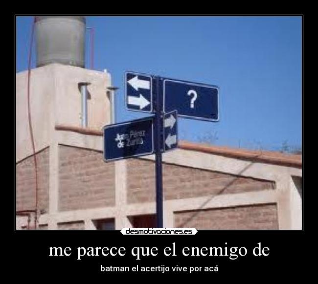 me parece que el enemigo de -