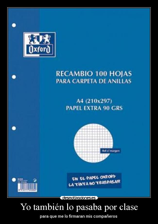 Yo también lo pasaba por clase - para que me lo firmaran mis compañeros