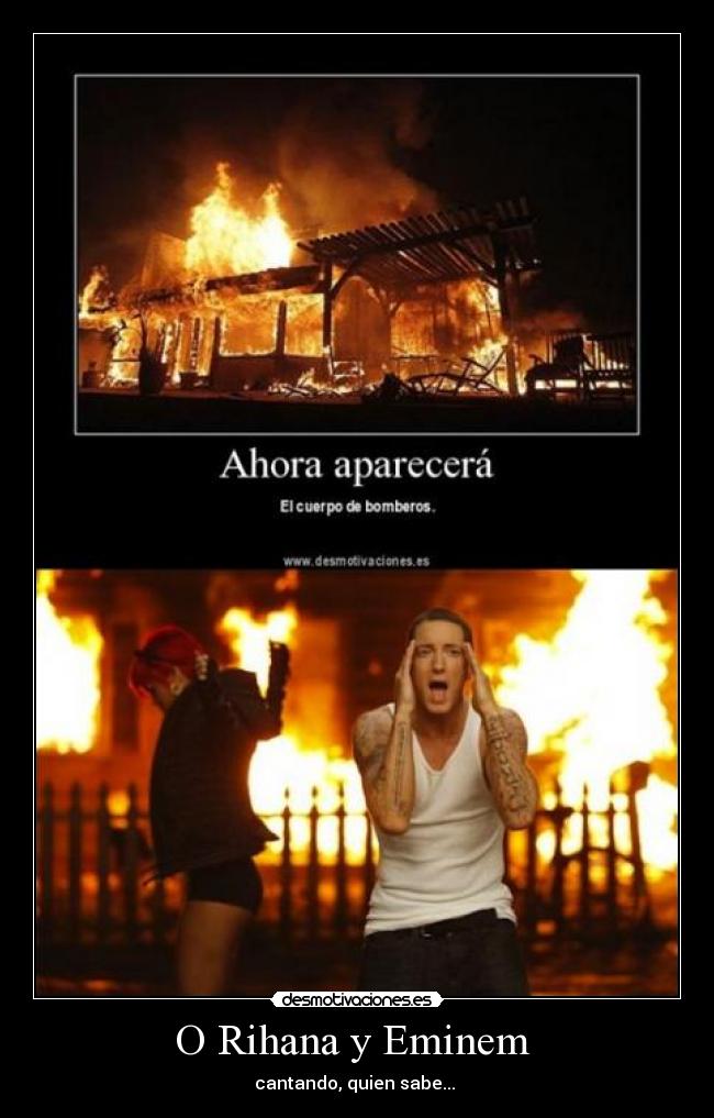 O Rihana y Eminem - cantando, quien sabe...