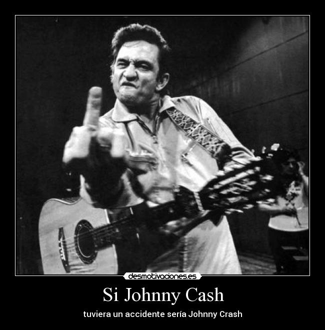 Si Johnny Cash - tuviera un accidente sería Johnny Crash