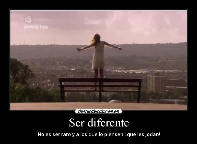 Ser diferente - No es ser raro y a los que lo piensen...que les jodan!