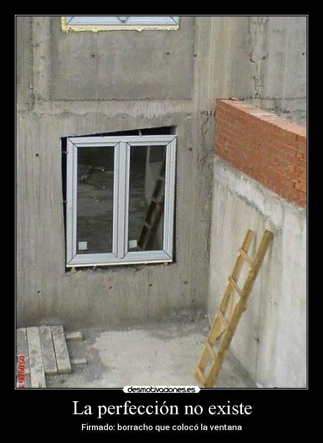 La perfección no existe - Firmado: borracho que colocó la ventana