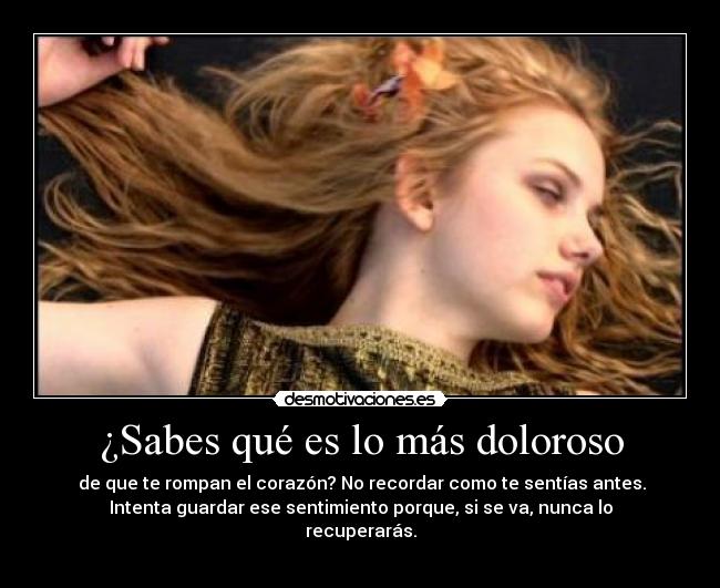 ¿Sabes qué es lo más doloroso - 