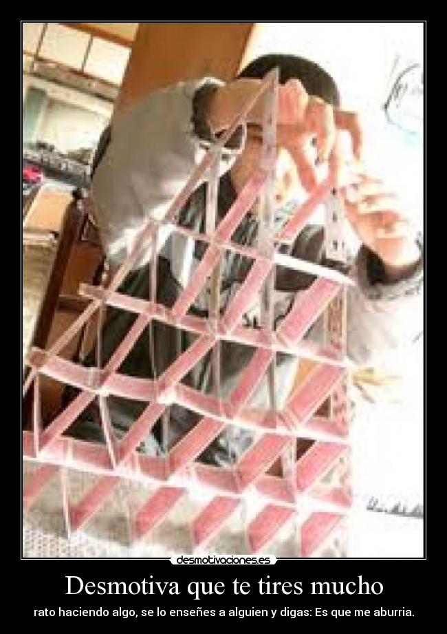 Desmotiva que te tires mucho -