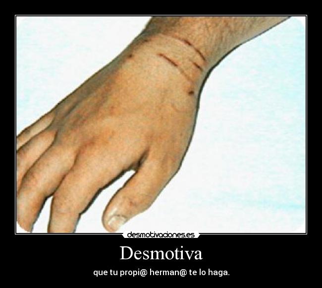 Desmotiva - que tu propi@ herman@ te lo haga.