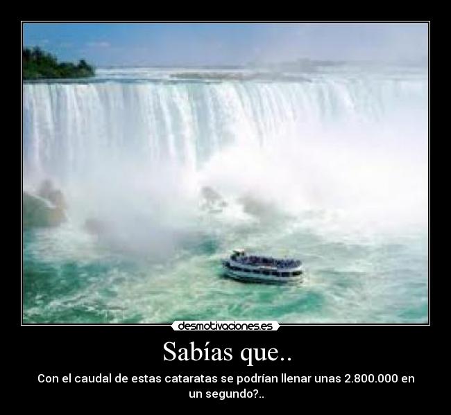 Sabías que.. - Con el caudal de estas cataratas se podrían llenar unas 2.800.000 en un segundo?..