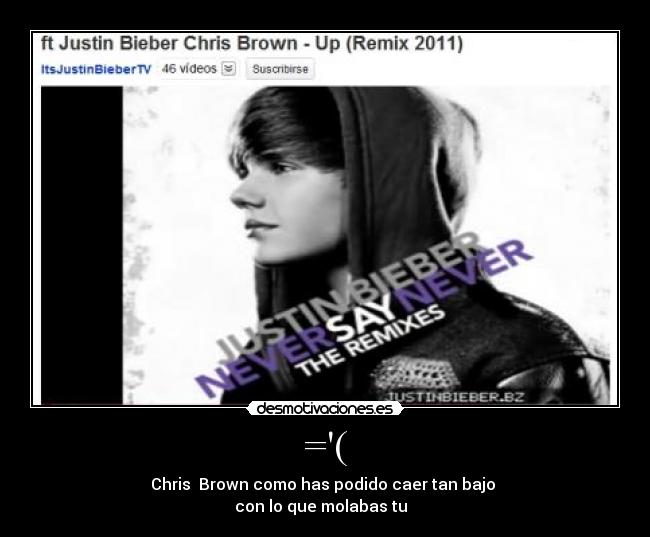=( - Chris Brown como has podido caer tan bajo
con lo que molabas tu