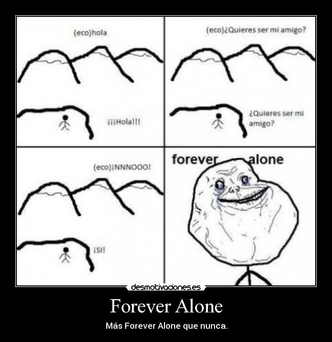 Forever Alone - Más Forever Alone que nunca.