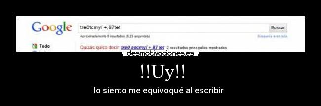 !!Uy!! - lo siento me equivoqué al escribir