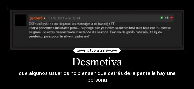 Desmotiva - que algunos usuarios no piensen que detrás de la pantalla hay una persona