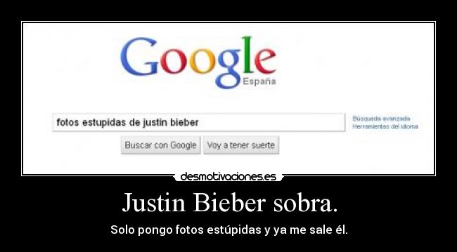 Justin Bieber sobra. - Solo pongo fotos estúpidas y ya me sale él.