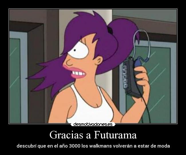 Gracias a Futurama - descubrí que en el año 3000 los walkmans volverán a estar de moda