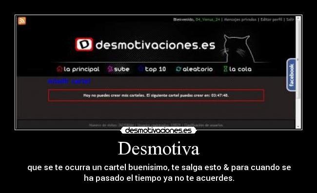 Desmotiva - que se te ocurra un cartel buenisimo, te salga esto & para cuando se
ha pasado el tiempo ya no te acuerdes.