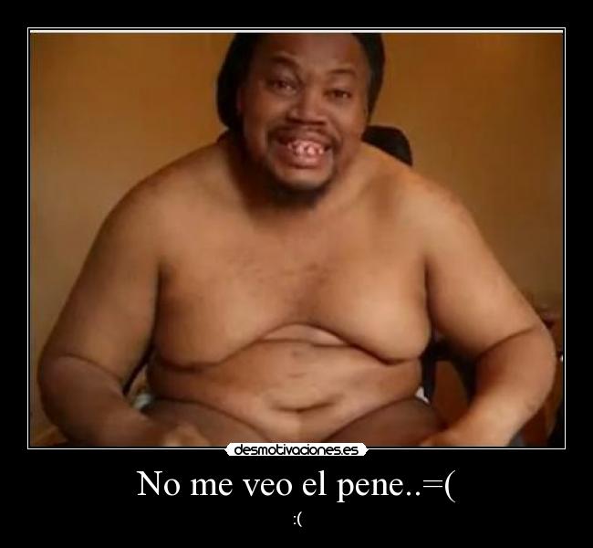No me veo el pene..=( - :(