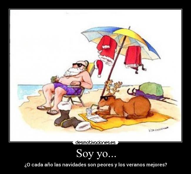 Soy yo... - ¿O cada año las navidades son peores y los veranos mejores?