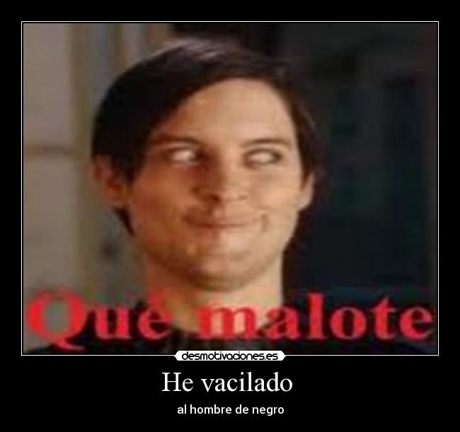 He vacilado  - al hombre de negro