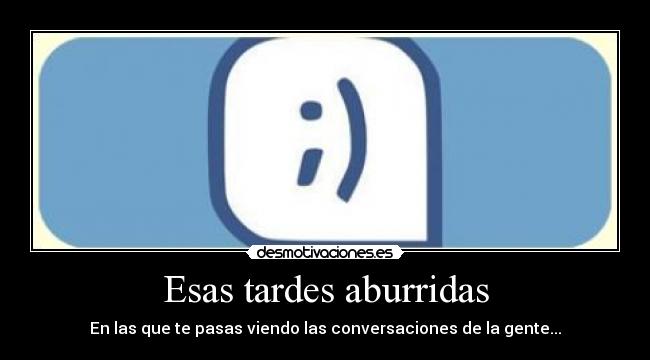 Esas tardes aburridas - En las que te pasas viendo las conversaciones de la gente...