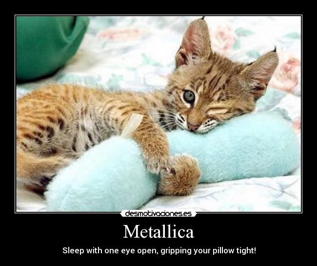 Metallica - Sleep with one eye open, gripping your pillow tight!