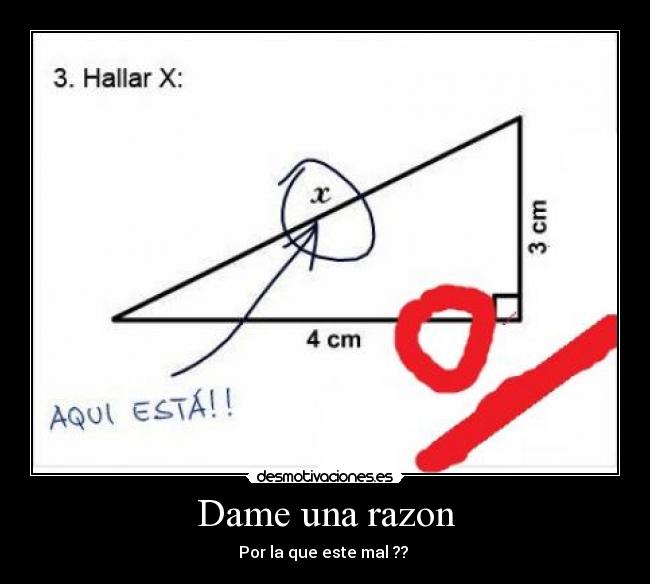 Dame una razon - Por la que este mal ??