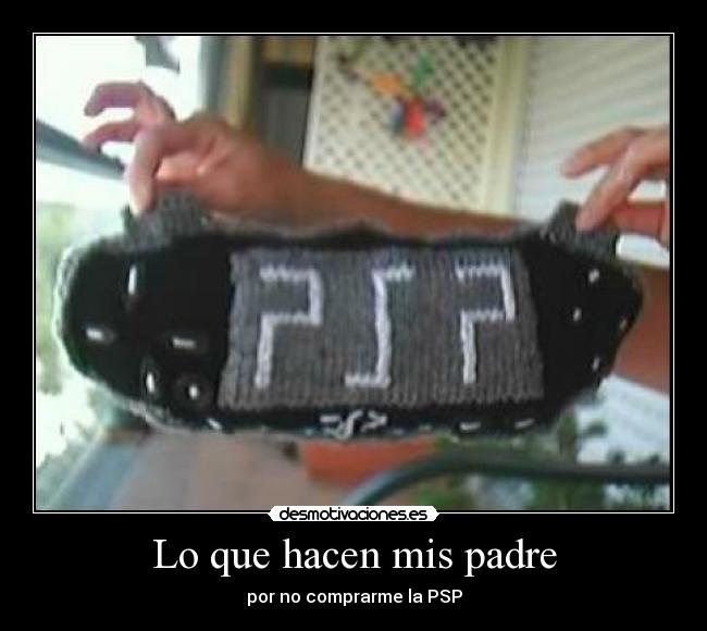 Lo que hacen mis padre - por no comprarme la PSP