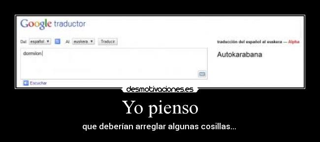 Yo pienso - que deberían arreglar algunas cosillas...