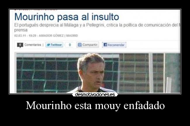 Mourinho esta mouy enfadado -