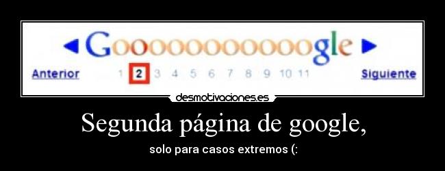 Segunda página de google, - solo para casos extremos (: