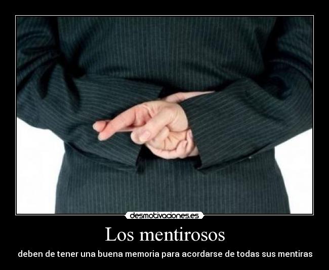 Los mentirosos - deben de tener una buena memoria para acordarse de todas sus mentiras