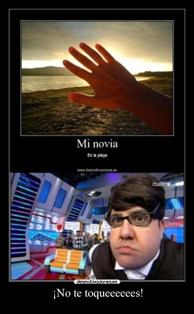 ¡No te toqueeeeees! -