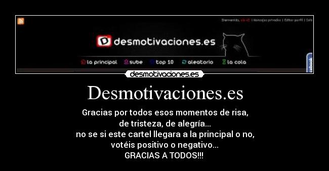 Desmotivaciones.es - Gracias por todos esos momentos de risa,
de tristeza, de alegría...
no se si este cartel llegara a la principal o no,
votéis positivo o negativo...
GRACIAS A TODOS!!!