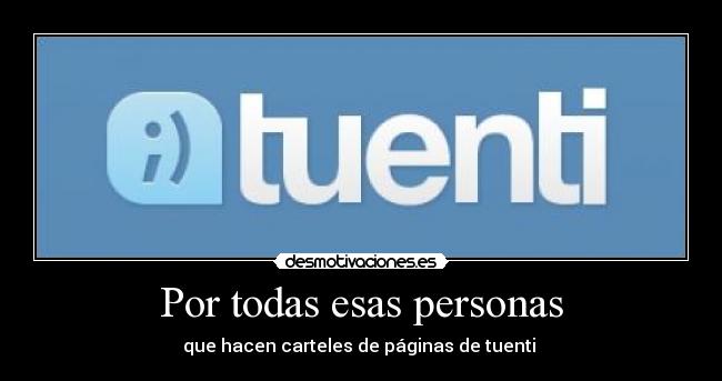 Por todas esas personas - que hacen carteles de páginas de tuenti 