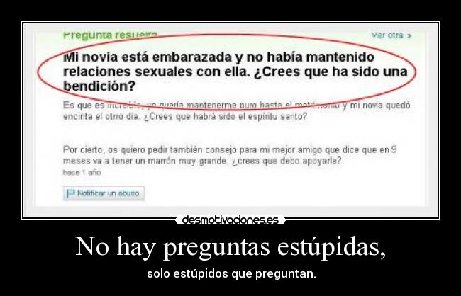 No hay preguntas estúpidas, - solo estúpidos que preguntan.