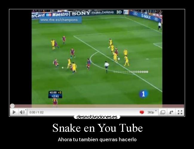 Snake en You Tube - Ahora tu tambien querras hacerlo