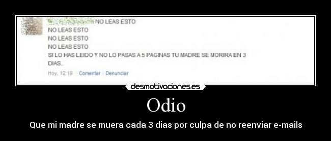 Odio - Que mi madre se muera cada 3 dias por culpa de no reenviar e-mails