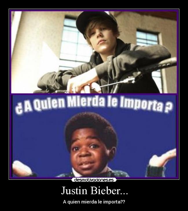 Justin Bieber... - A quien mierda le importa??